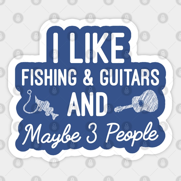 I Like Fishing And Guitars And Maybe 3 People, Humor Guitar And Fishing Lovers Gift Sticker by Justbeperfect